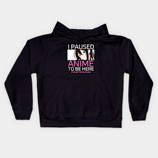 I Paused Anime To Be Here Kids Hoodie